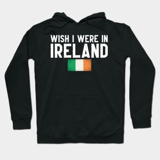 Wish I were in Ireland Hoodie